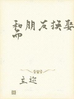 和朋友换娶妻当面