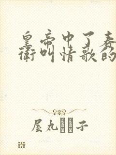 皇帝中了春药侍卫叫情歌的小说