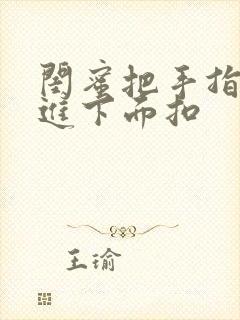 闺蜜把手指伸我进下面扣