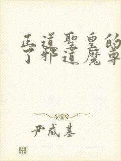 正道圣皇的我娶了邪道魔尊 小说