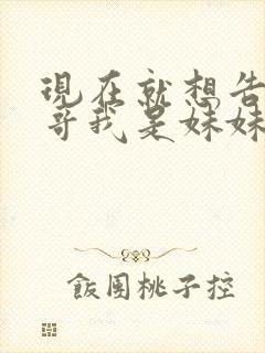 现在就想告诉哥哥我是妹妹