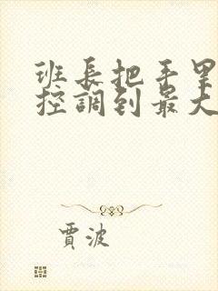 班长把手里的遥控调到最大