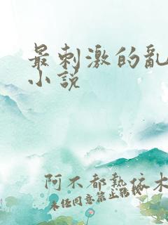 最刺激的乱l仑小说