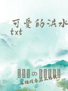 可爱的洪水猛兽txt
