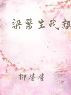 梁医生我想要了