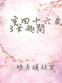 重回十六岁1v3笔趣阁