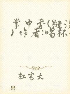 掌中香(糙汉 ) 作者:喝杯奶茶