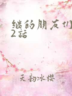 继的朋友们第32话