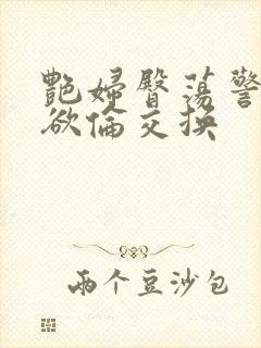 艳妇臀荡警察乳欲伦交换