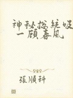 神秘总统吸够没 一顾春风