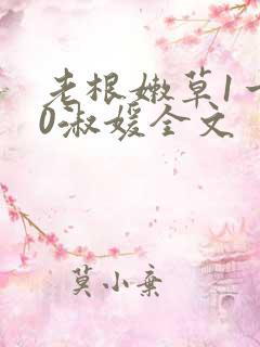 老根嫩草1一40淑媛全文