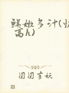 鲜嫩多汁(快穿 高h)