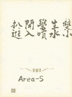 扒开学生双腿猛进入喷水小说