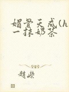 媚骨天成(h)一抹奶茶