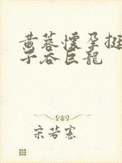 黄蓉怀孕挺大肚子吞巨龙