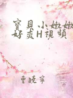 宝贝小嫩嫩好紧好爽H视频