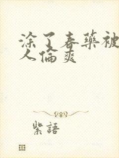 涂了春药被一群人伦爽