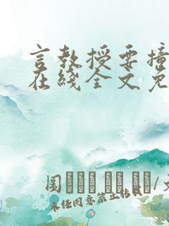 言教授要撞坏了在线全文免费阅读