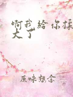 啊我给你揉揉就大了