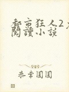 都市狂人2免费阅读小说