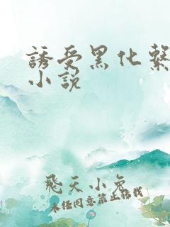 诱受黑化系统 小说