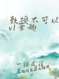 教授不可以c1v1笔趣