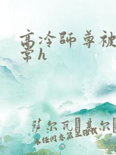 高冷师尊被脔日常h