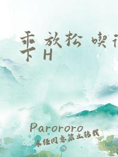 乖 放松 吃得下 H