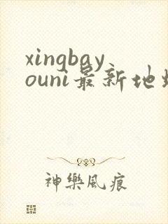 xingbayouni最新地址