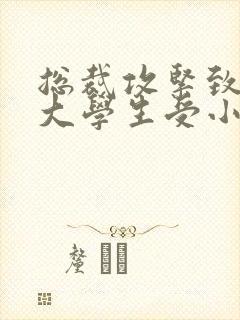 总裁攻紧致H粗大学生受小说