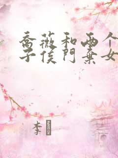 乔薇和两个小包子侯门弃女免费阅读