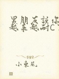 男朋友说你真是越来越耐C了