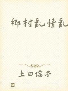 乡村乱情乱睡小