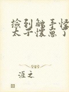 捡到触手怪后娇太子怀崽了