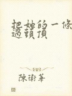 把她的一条腿举过头顶