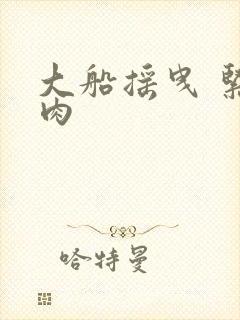 大船摇曳 紧致肉