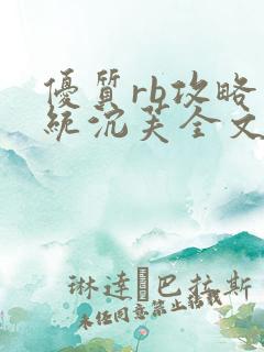 优质rb攻略系统沉芙全文免费阅读在