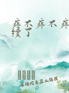 疼不疼不疼我继续了