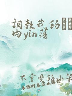 调教我的妺妺H肉yin荡