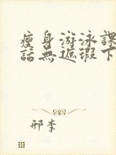 瘦身游泳课12话无遮瑕下拉式免费