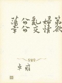 荡公乱妇第69章公交情欲