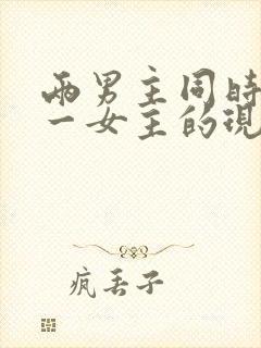 两男主同时拥有一女主的现言