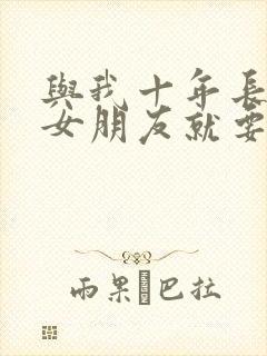 与我十年长跑的女朋友就要嫁人了