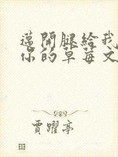 迈开腿给我看看你的草莓文章