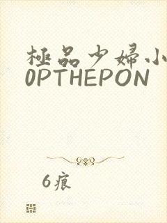 极品少妇小泬50PTHEPON