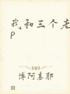 我和三个老头三p