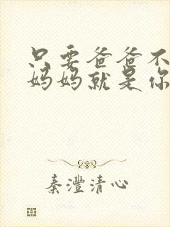 只要爸爸不在家妈妈就是你