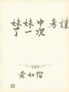 妹妹中考让我C了一次