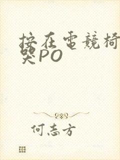 按在电竞椅上C哭PO