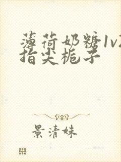 薄荷奶糖1v2指尖栀子